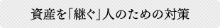 資産を「継ぐ」人のための対策